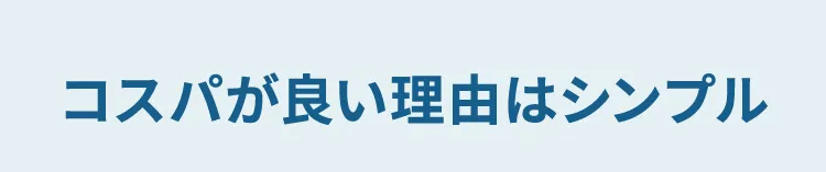 コスパが良い理由はシンプル