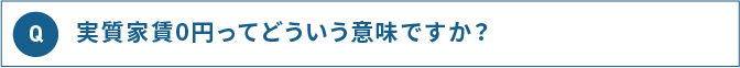 Q 実質家賃0円ってどういう意味ですか？