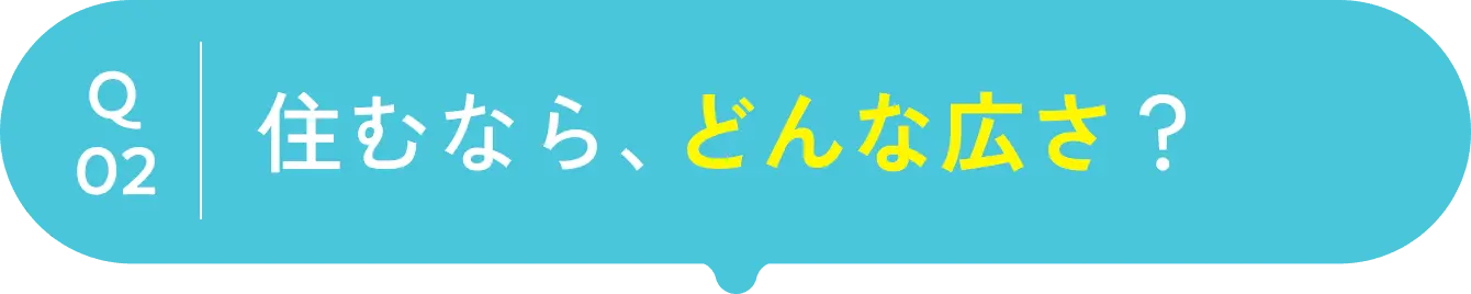 question02 住むなら、どんな広さ？